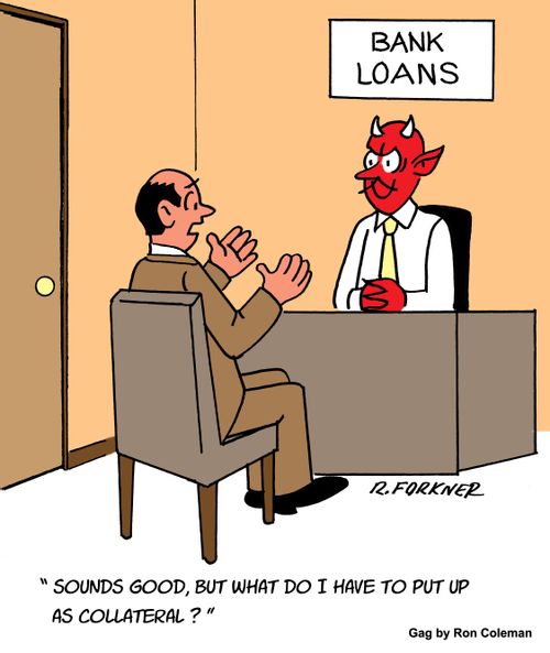 "Sounds good, but what do I have to put up as collateral?"