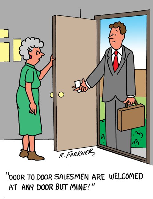 "Door to door salesmen are welcomed at any door but mine!"