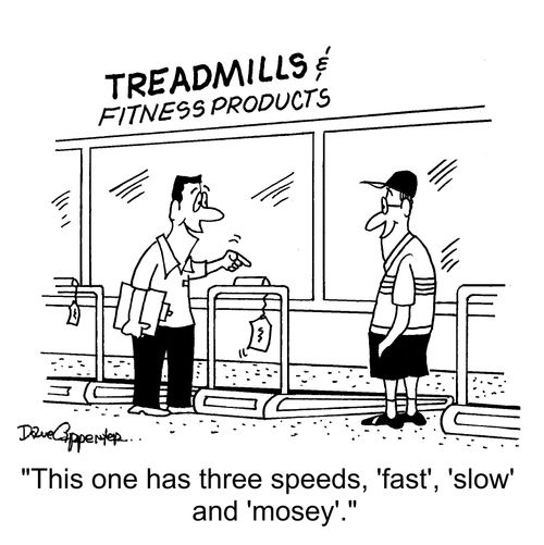 "This one has three speeds, 'fast', 'slow' and 'mosey'."