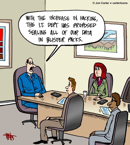 'With the increase in hacking, the I.T. department has proposed sealing all of our data in blister packs.'