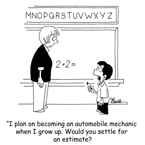 'I plan on becoming an auto mechanic when I grow up. Would you settle for an estimate?' 