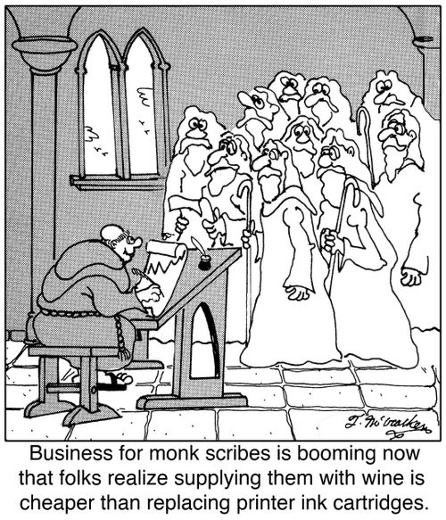 Business for monk scribes is booming now that folks realize supplying them with wine is cheaper than replacing printer ink cartridges.