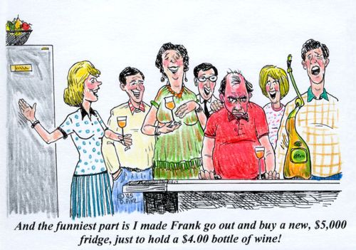 'And the funniest part is I made Frank go out and buy a new, $5,000 fridge, just to hold a $4.00 bottle of wine!'