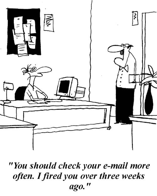 'You should check your e-mail more often. I fired you three weeks ago.'