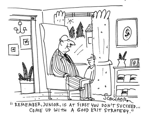 'Remember, Junior, if at first you don't succeed...come up with a good exit strategy.'