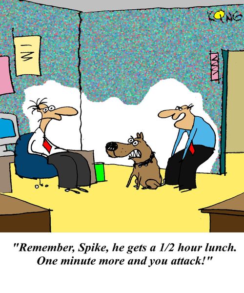 'Remember, Spike, he gets a 1/2 hour lunch. One minute more and you attack!'