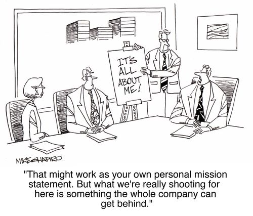 'That might work as your own personal mission statement. But what we're really shooting for here is something the whole company can get behind.'