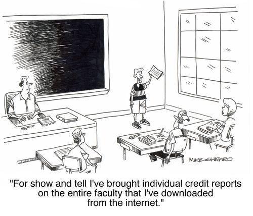 'For show and tell I've brought individual credit reports on the entire faculty that I've downloaded from the internet.'