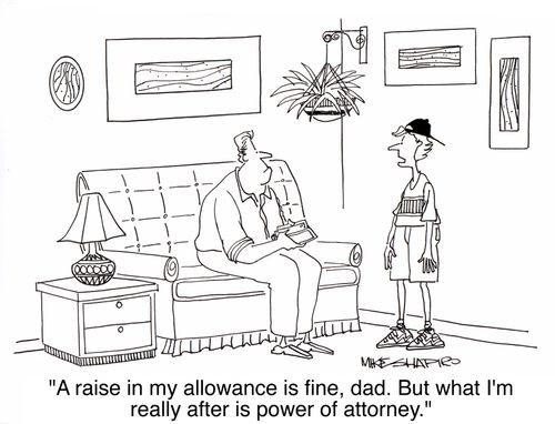 'A raise in my allowance is fine, dad. But what I'm really after is power of attorney.'