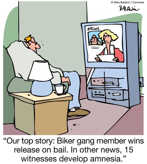 'Our top story: Biker gang member wins release on bail. In other news, 15 witnesses develop amnesia.'