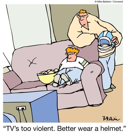 'TV's too violent. Better wear a helmet.'