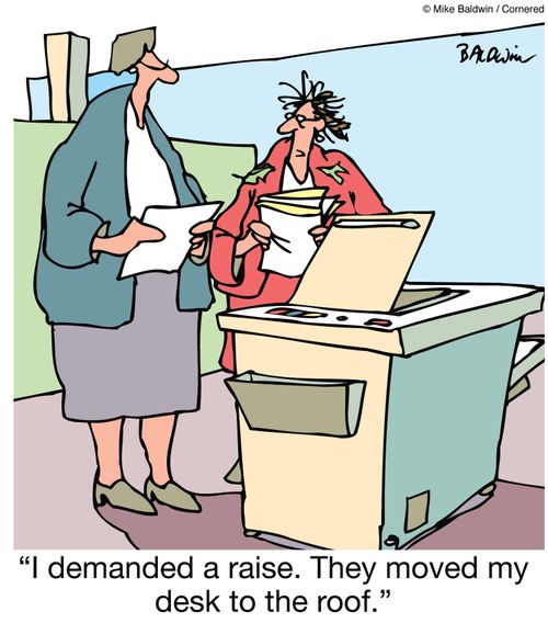 'I demanded a raise. They moved my desk to the roof.'