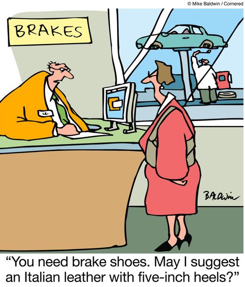 'You need brake shoes. May I suggest an Italian leather with five-inch heels?'