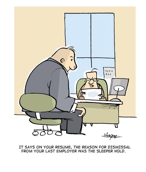'It says on your resume, the reason for dismissal from your last employer was the sleeper hold.'