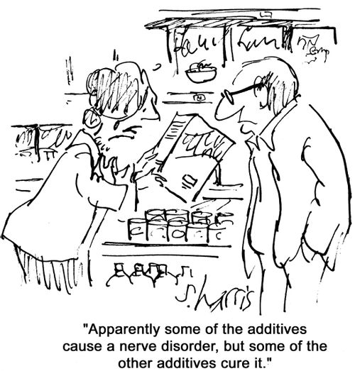 'Apparently some of the additives cause a nerve diorder, but some of the other additives cure it.'