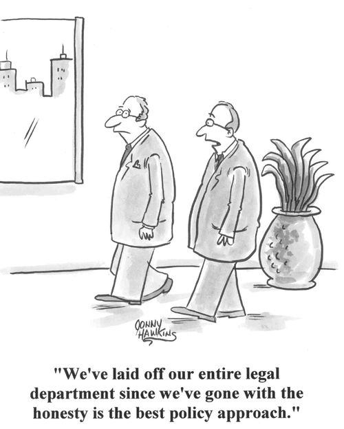 'We've laid off our entire legal department since we've gone with the honesty is the best policy approach.'