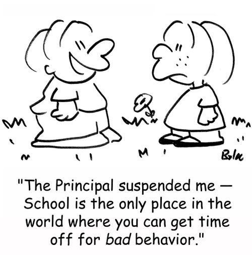 'The Principal suspended me-- School is the only place in the world where you can get time off for bad behavior.'