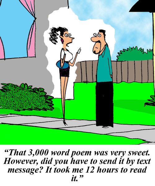 'That 3,000 word poem was very sweet. However, did you have to send it by text message? It took me 12 hours to read it.'