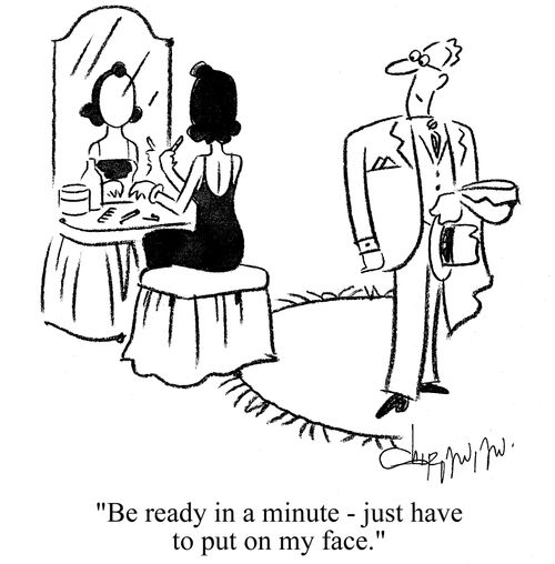 'Be ready in a minute - just have to put on my face.'