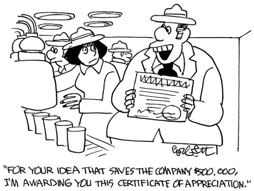 'For your idea that saves the company 500,000, I'm awarding you this certificate of appreciation,'