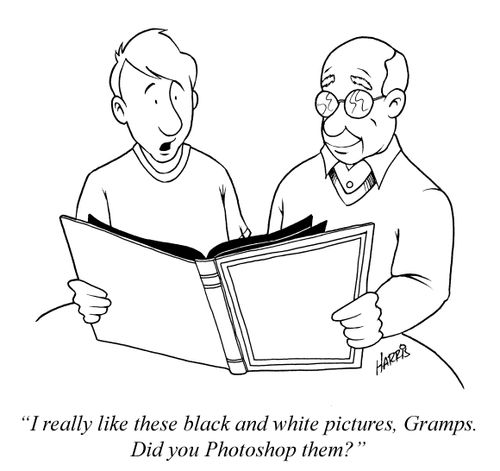 'I really like these black and white pictures, Gramps. Did you Photoshop them?'