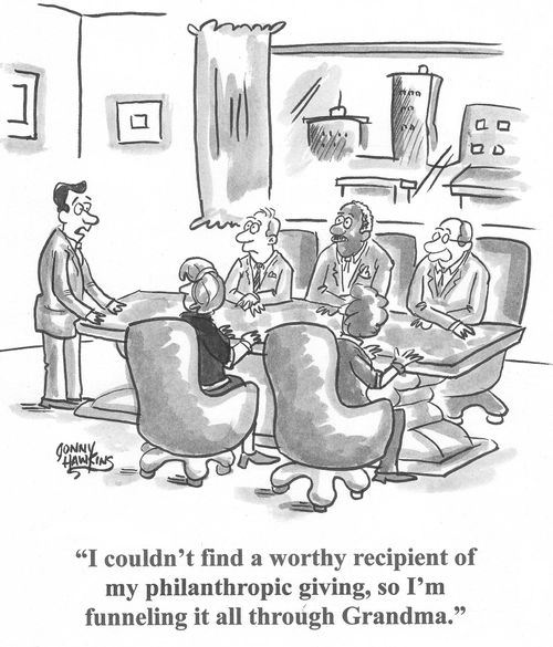 Corporate Head to others in meeting: 'I couldn't find a worthy recipient of my philanthropic giving, so I'm funneling it all through Grandma.'