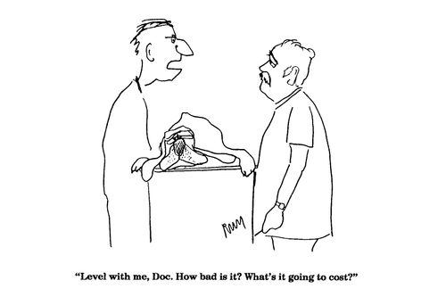 'Level with me, Doc.  How bad is it?  What's it going to cost?'