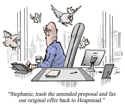 "Stephanie, trash the amended proposal and fax our original offer back to Heapstead."