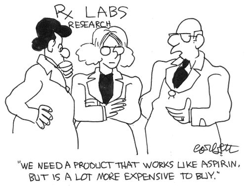 "We need a product that works like aspirin, but is a lot more expensive to buy."