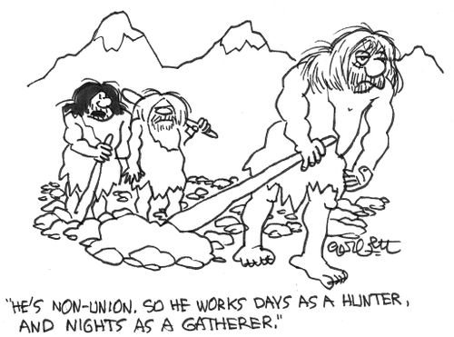 "He's non union. He works days as a hunter, and nights as a gatherer."