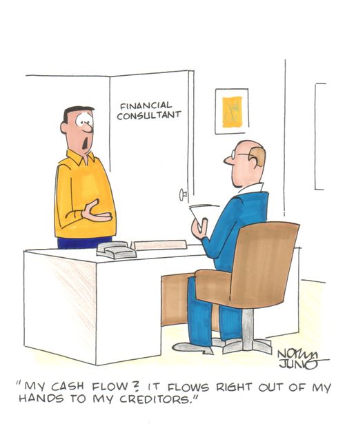 'My cash flow? It flows right out of my hands to my creditors.'
