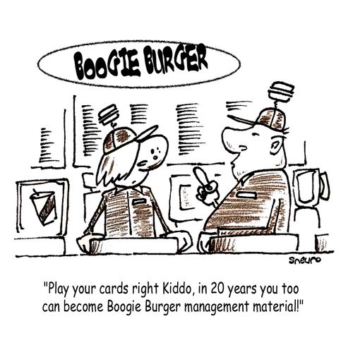 'Play your cards right Kiddo, in 20 years you too can become Boogie Burger management material!'