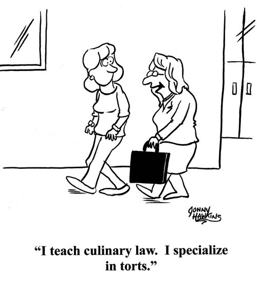 Lady to other: 'I teach culinary law.  I specialize in torts.'