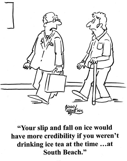 Lawyer to client: 'Your slip and fall on ice would have more credibility if you weren't drinking ice tea at the time ... at South Beach.'