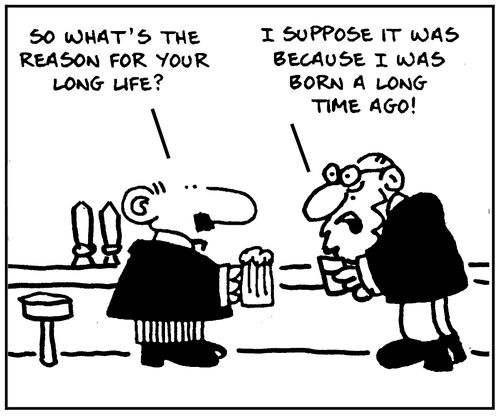'So what's the reason for your long life? I suppose it was because I was born a long time ago.'