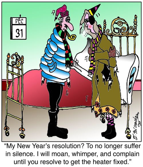 'My New Year's resolution? To no longer suffer in silence. I will moan, whimper, and complain until you resolve to get the heater fixed.'