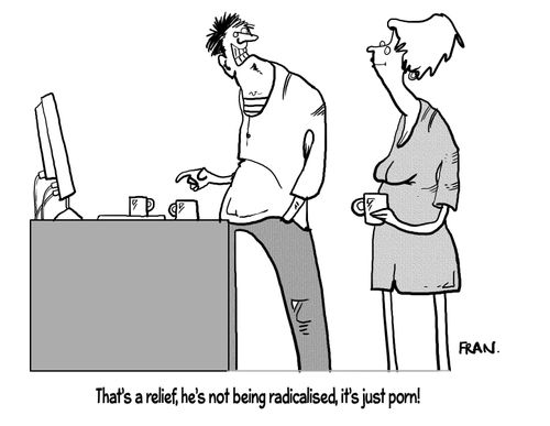 "That's a relief, he's not being radicalised, it's just p**n!"