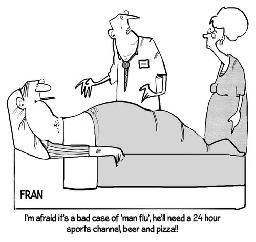 "I'm afraid it's a bad case of 'man flu', he'll need a 24 hour sports channel, beer and pizza!"