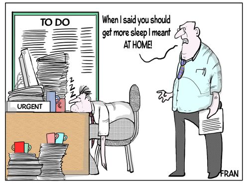 "When I said  you should get more sleep I meant at home!"
