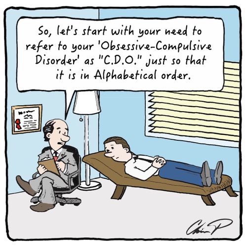 "So, let's start with your need to refer to your 'Obsessive-Compulsive Disorder' as 'C.D.O.' just so that it is in Alphabetical order."