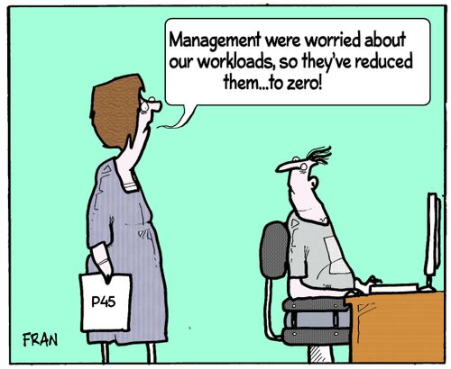 "Management were worried about our workloads, so they've reduced them...to zero!"