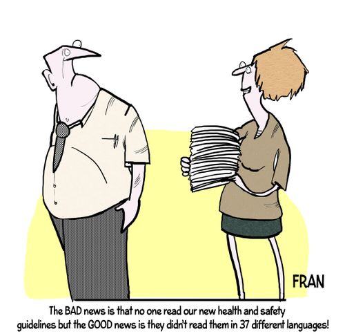 "The bad news is that no one read our new health and safety guidelines but the GOOD news is they didn't read them in 37 languages!"