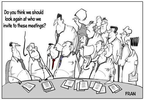 "Do you think we should look again at who we invite to these meetings?"