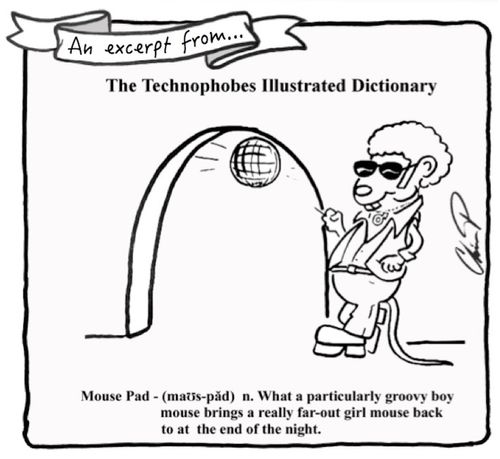 Technophobes Illustrated Dictionary: Mouse Pad - What a particularly groovy boy mouse brings a really far-out girl mouse back to at the end of the night.