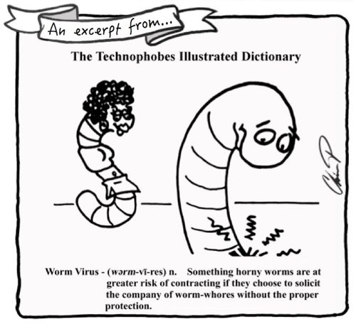 Technophobes Illustrated Dictionary: Worm Virus - Something horny worms are  at greater risk of contracting if they choose to solicit the company of worm-whores without protection.