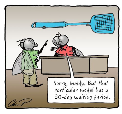 "Sorry, buddy. But that particular model has a 30-day waiting period."
