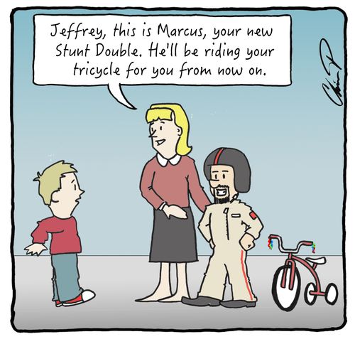 "Jeffrey, this is Marcus, your new Stunt Double. He'll be riding your tricycle for you from now on."