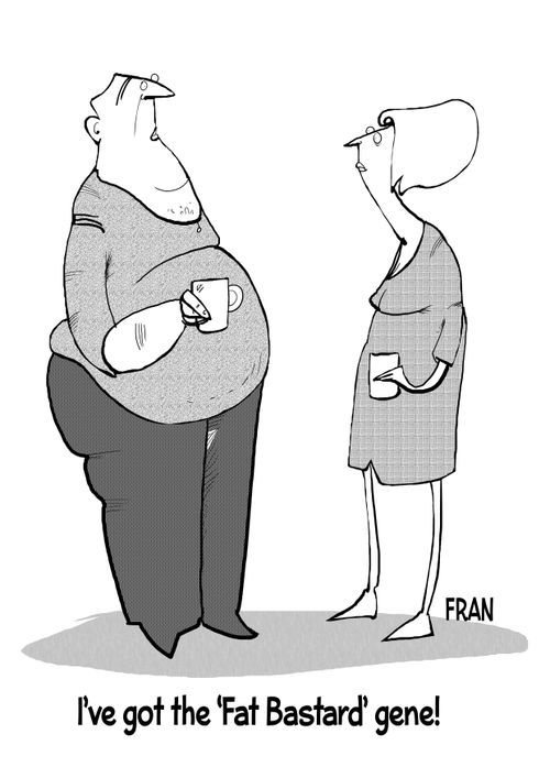"I've got the 'Fat Bastard' gene!"