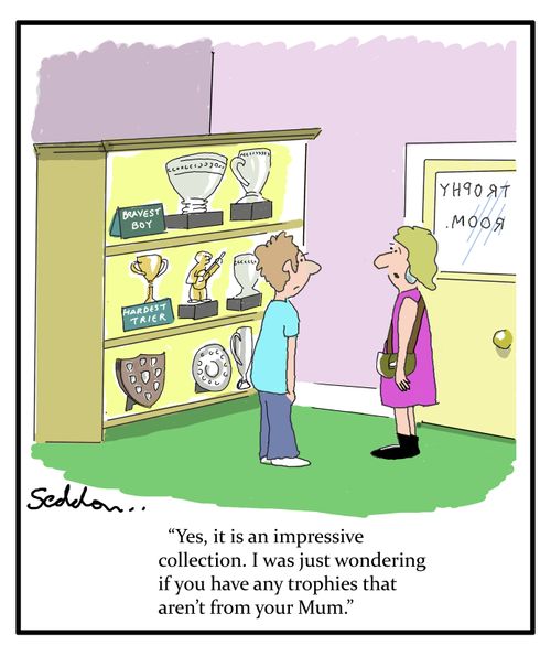 "Yes, it  is an impressive collection. I was just wondering if you have any trophies which aren't from your Mum."