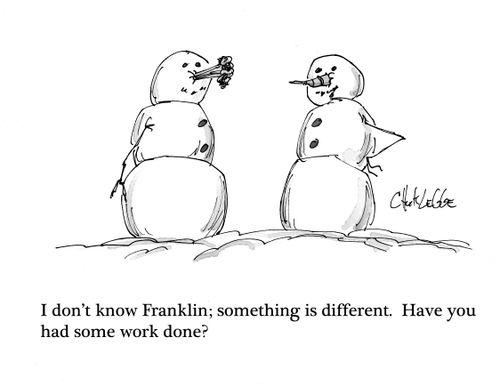 "I don't know Franklin; something is different. Have you had some work done?"